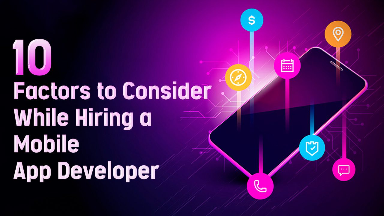 10 Factors to Consider While Hiring a Mobile App Developer